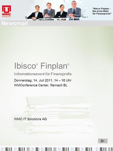 Ibisco ® Finplan ® Informationsevent für Finanzprofis Donnerstag, 14. Juli 2011, 14 – 16 Uhr WMConference Center, Reinach BL WMC IT Solutions AG.