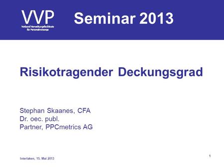 Seminar 2013 Risikotragender Deckungsgrad Stephan Skaanes, CFA