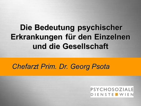 Die Bedeutung psychischer Erkrankungen für den Einzelnen und die Gesellschaft Chefarzt Prim. Dr. Georg Psota.