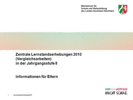 Zentrale Lernstandserhebungen 2010 (Vergleichsarbeiten) in der Jahrgangsstufe 8 Informationen für Eltern Lernstandserhebung 2010.