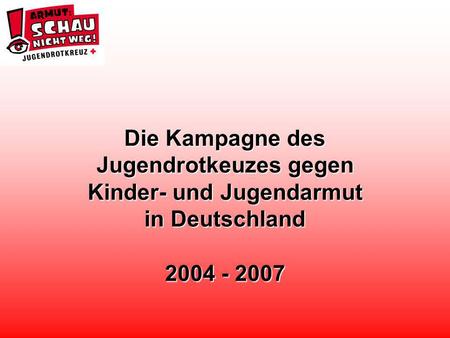 Die Kampagne des Jugendrotkeuzes gegen Kinder- und Jugendarmut in Deutschland 2004 - 2007.