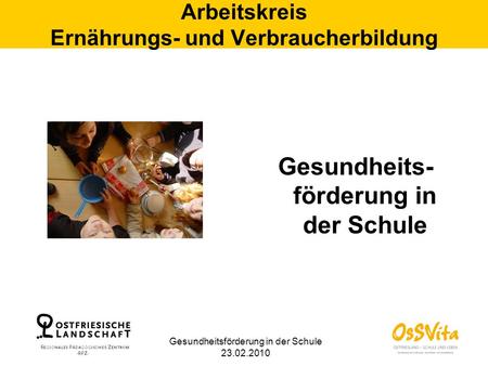 Gesundheitsförderung in der Schule 23.02.2010 Arbeitskreis Ernährungs- und Verbraucherbildung Gesundheits- förderung in der Schule.