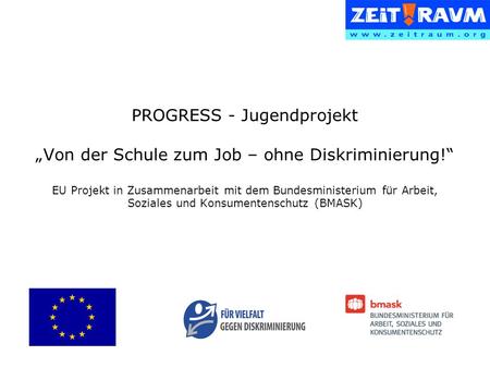 PROGRESS - Jugendprojekt Von der Schule zum Job – ohne Diskriminierung! EU Projekt in Zusammenarbeit mit dem Bundesministerium für Arbeit, Soziales und.