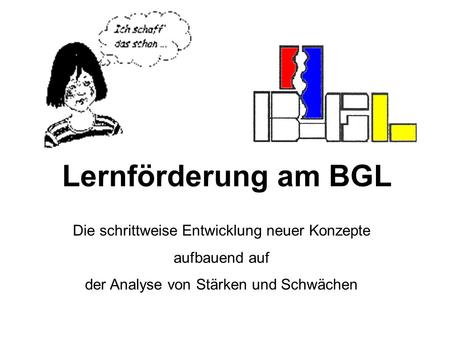 Lernförderung am BGL Die schrittweise Entwicklung neuer Konzepte