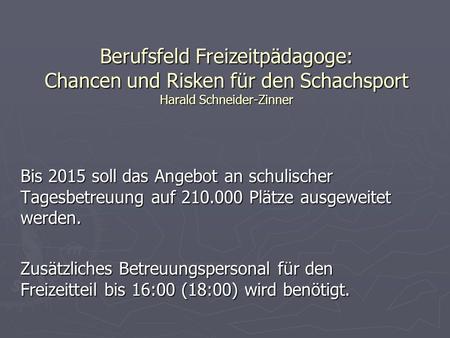 Bis 2015 soll das Angebot an schulischer Tagesbetreuung auf 210.000 Plätze ausgeweitet werden. Zusätzliches Betreuungspersonal für den Freizeitteil bis.