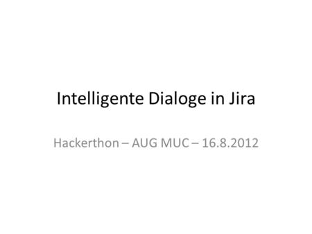 Intelligente Dialoge in Jira Hackerthon – AUG MUC – 16.8.2012.