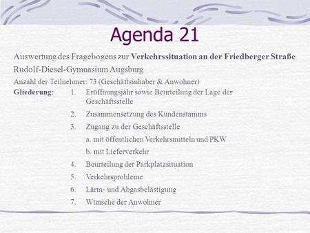 Agenda 21 Auswertung des Fragebogens zur Verkehrssituation an der Friedberger Straße Rudolf-Diesel-Gymnasium Augsburg Anzahl der Teilnehmer: 73 (Geschäftsinhaber.
