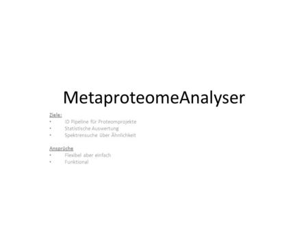 MetaproteomeAnalyser Ziele: ID Pipeline für Proteomprojekte Statistische Auswertung Spektrensuche über Ähnlichkeit Ansprüche Flexibel aber einfach Funktional.