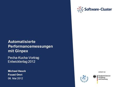 Michael Hauck Fouad Omri 08. Mai 2012 Automatisierte Performancemessungen mit Ginpex Pecha-Kucha-Vortrag Entwicklertag 2012.