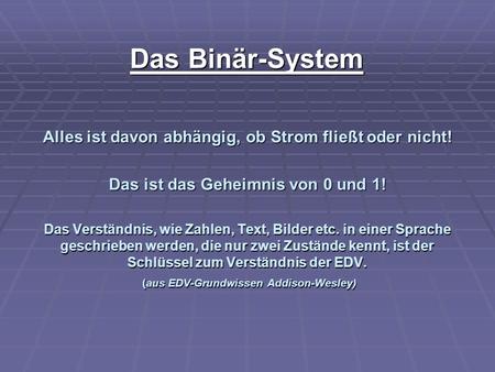 Das Binär-System Alles ist davon abhängig, ob Strom fließt oder nicht!