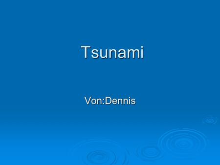 Tsunami Von:Dennis.