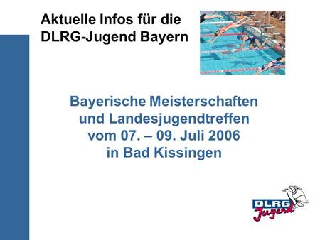 Aktuelle Infos für die DLRG-Jugend Bayern Bayerische Meisterschaften und Landesjugendtreffen vom 07. – 09. Juli 2006 in Bad Kissingen.