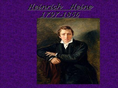Heinrich Heine 1797-1856. 13.Dezember 1797 Ab 1804 Schulbesch 1807-1814 Lyzeum in Dusseldorf (unter den Preusen in Gymnasium umbenannt).Ende der Schulzeit.