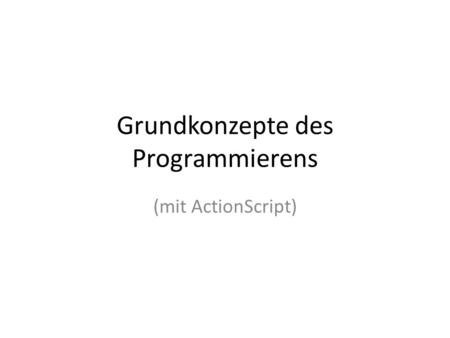 Grundkonzepte des Programmierens (mit ActionScript)