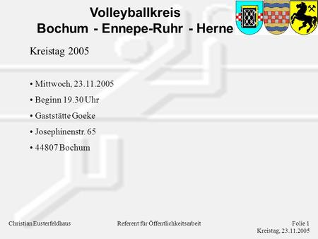 Volleyballkreis Bochum - Ennepe-Ruhr - Herne Christian EusterfeldhausFolie 1 Kreistag, 23.11.2005 Referent für Öffentlichkeitsarbeit Kreistag 2005 Mittwoch,
