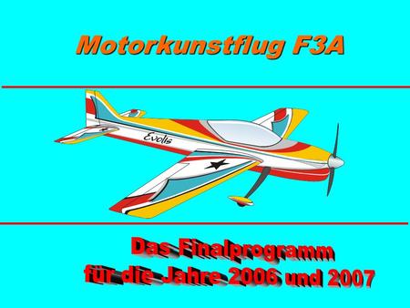 Motorkunstflug F3A Das Finalprogramm für die Jahre 2006 und 2007 1.