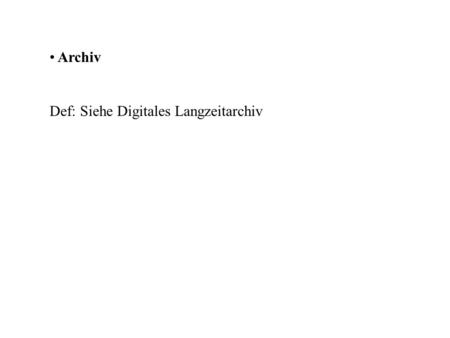Archiv Def: Siehe Digitales Langzeitarchiv.