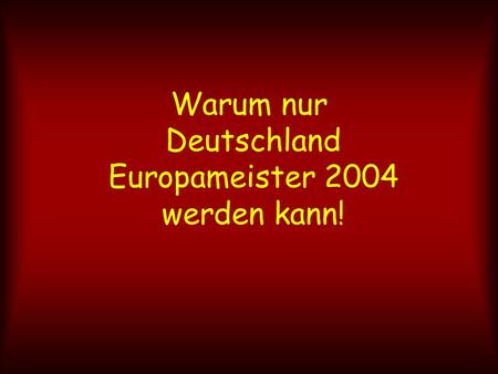 Warum nur Deutschland Europameister 2004 werden kann!
