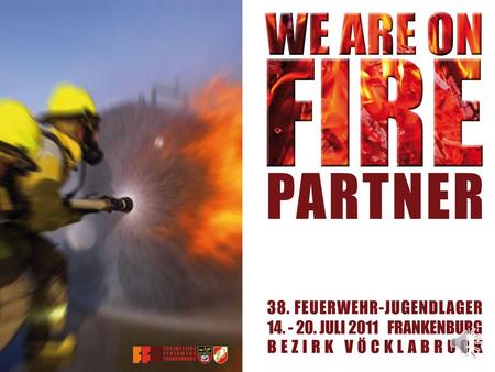 WE ARE ON FIRE We are on Fire ist das Motto des 38. Feuerwehr - Jugendlagers Ziel ist es, bei den Jugendlichen für Ihre zukünftige Tätigkeit in der Feuerwehr.