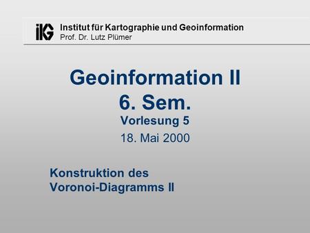Vorlesung Mai 2000 Konstruktion des Voronoi-Diagramms II