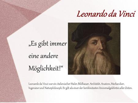 Leonardo da Vinci „Es gibt immer eine andere Möglichkeit!“
