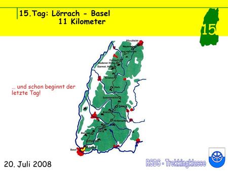 15.Tag: Lörrach - Basel 11 Kilometer 20. Juli 2008 15 … und schon beginnt der letzte Tag!