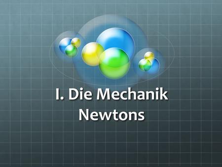 I. Die Mechanik Newtons.