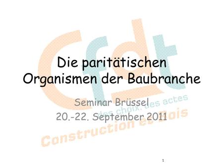 Die paritätischen Organismen der Baubranche Seminar Brüssel 20.-22. September 2011 1.