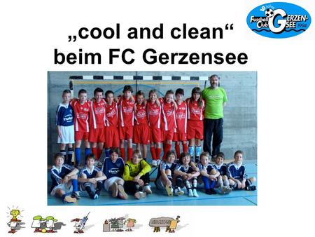 Cool and clean beim FC Gerzensee. FC Gerzensee Gründungsjahr:1994 Anzahl MannschaftenJunioren: 7 Aktive:3 Anzahl MitgliederJunioren:102 Aktive:Aktive:46.