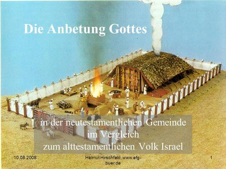 Helmut Hirschfeld, www.efg-buer.de Die Anbetung Gottes Alter der Stiftshütte: wahrscheinlich bis zum Bau des Tempels durch Salomo, im 480. Jahr nach dem.