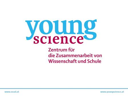 Ziele und Angebote Young Science bietet aktuelle Informationen und Links zu sämtlichen österreichischen Angeboten an der Schnittstelle von Wissenschaft.