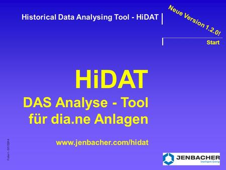 Folie 1 - 5/17/2014 Historical Data Analysing Tool - HiDAT Start HiDAT DAS Analyse - Tool für dia.ne Anlagen www.jenbacher.com/hidat Neue Version 1.2.0!