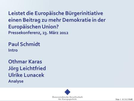 Folie 1 | © 2012 ÖGfE Leistet die Europäische Bürgerinitiative einen Beitrag zu mehr Demokratie in der Europäischen Union? Pressekonferenz, 23. März 2012.