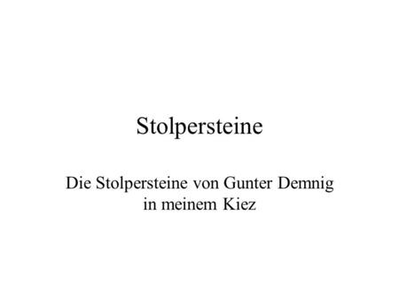 Stolpersteine Die Stolpersteine von Gunter Demnig in meinem Kiez.