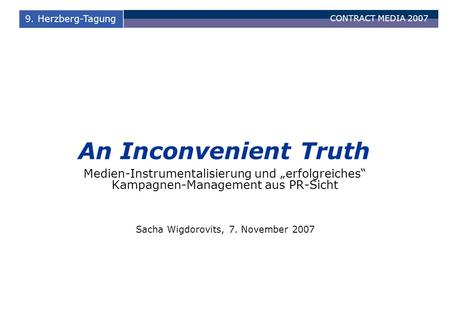 CONTRACT MEDIA 2007 0 9. Herzberg-Tagung An Inconvenient Truth Medien-Instrumentalisierung und erfolgreiches Kampagnen-Management aus PR-Sicht Sacha Wigdorovits,