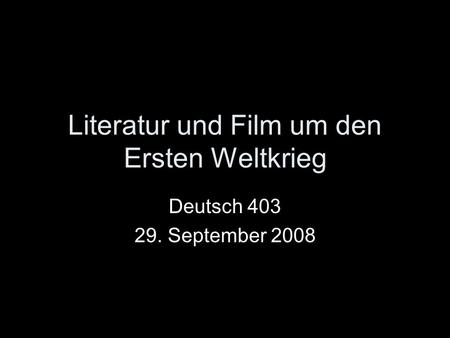 Literatur und Film um den Ersten Weltkrieg Deutsch 403 29. September 2008.