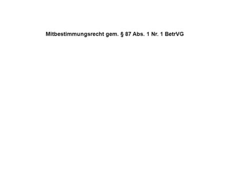 Mitbestimmungsrecht gem. § 87 Abs. 1 Nr. 1 BetrVG