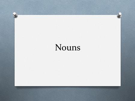 Nouns. What is a noun O A noun is the name of a person, O place, O animal O or thing.