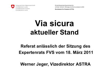 Eidgenössisches Departement für Umwelt, Verkehr, Energie und Kommunikation UVEK Bundesamt für Strassen ASTRA Via sicura aktueller Stand Referat anlässlich.