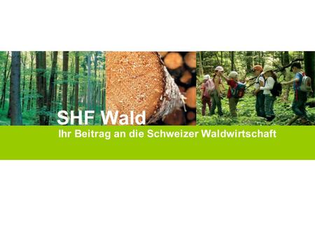 Ihr Beitrag an die Schweizer Waldwirtschaft SHF Wald.