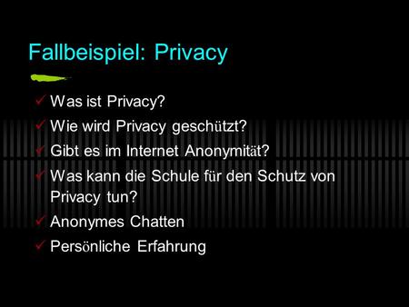 Fallbeispiel: Privacy Was ist Privacy? Wie wird Privacy gesch ü tzt? Gibt es im Internet Anonymit ä t? Was kann die Schule f ü r den Schutz von Privacy.