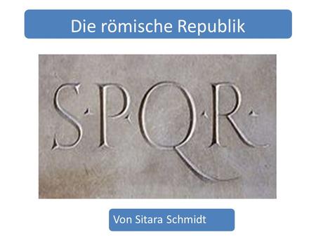 Die römische Republik Von Sitara Schmidt.