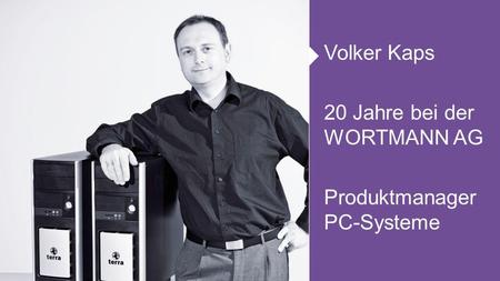 Volker Kaps 20 Jahre bei der WORTMANN AG Produktmanager PC-Systeme.