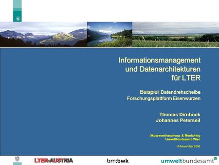 Informationsmanagement und Datenarchitekturen für LTER Beispiel Datendrehscheibe Forschungsplattform Eisenwurzen Thomas Dirnböck Johannes Peterseil Ökosystemforschung.