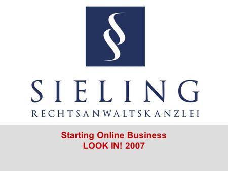 Starting Online Business LOOK IN! 2007. Kanzlei Rechtsanwaltskanzlei Sieling Karl-Schurz-Straße 32 33100 Paderborn Tel 05251-1 42 87 42 Fax 05251-1 42.