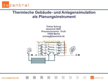 Thermische Gebäude- und Anlagensimulation als Planungsinstrument Tobias Schrag dezentral GbR. Prinzessinnenstr. 19-20 10969 Berlin