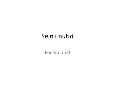 Sein i nutid Forstår du?!.