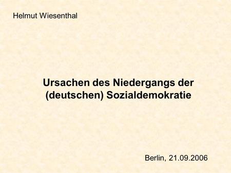 Ursachen des Niedergangs der (deutschen) Sozialdemokratie Helmut Wiesenthal Berlin, 21.09.2006.