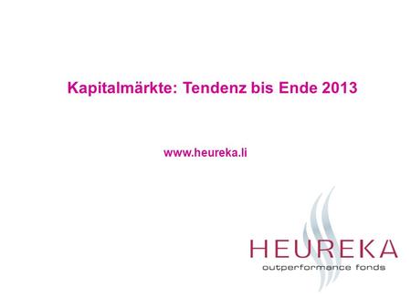 Kapitalmärkte: Tendenz bis Ende 2013 www.heureka.li.
