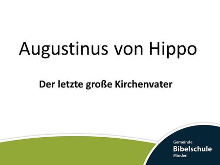 Augustinus von Hippo Der letzte große Kirchenvater.